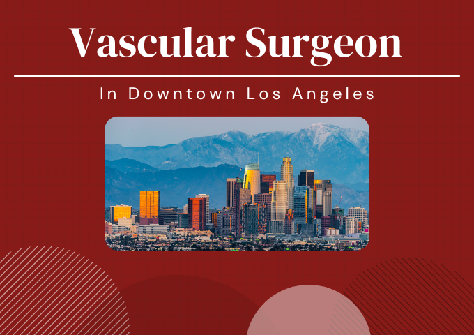 Vascular Surgeon in Downtown Los Angeles